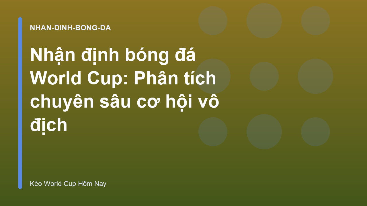 Read more about the article Nhận định bóng đá World Cup: Phân tích chuyên sâu cơ hội vô địch