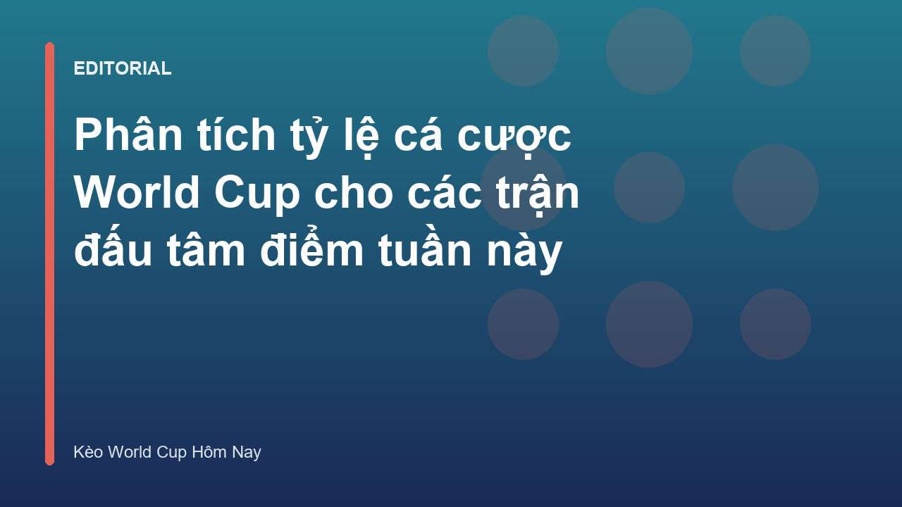 Phân tích tỷ lệ cá cược World Cup tại các trận đấu tâm điểm